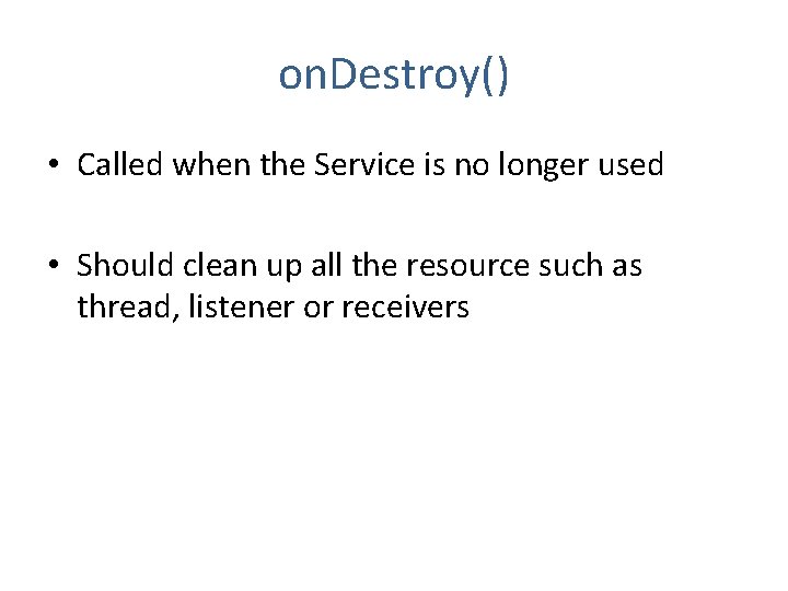 on. Destroy() • Called when the Service is no longer used • Should clean