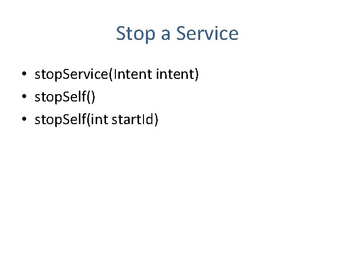 Stop a Service • stop. Service(Intent intent) • stop. Self(int start. Id) 