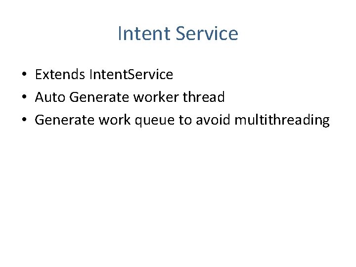 Intent Service • Extends Intent. Service • Auto Generate worker thread • Generate work