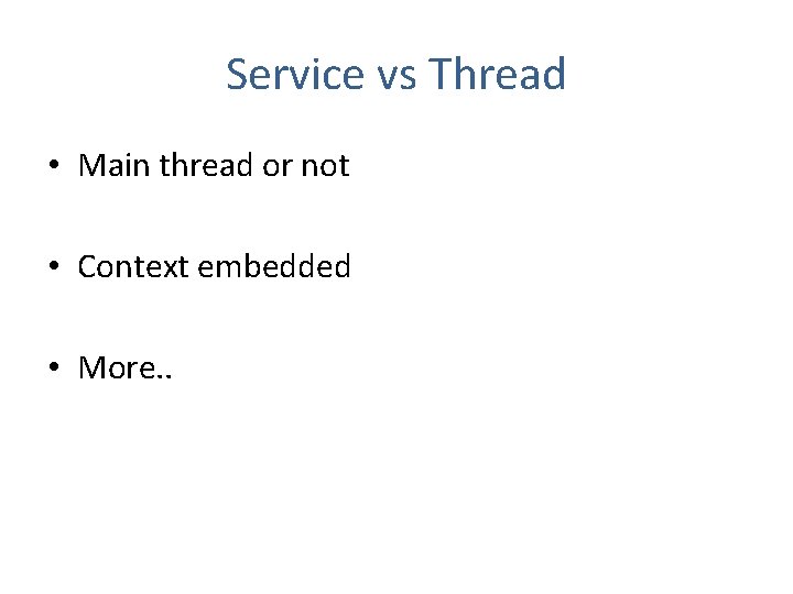 Service vs Thread • Main thread or not • Context embedded • More. .
