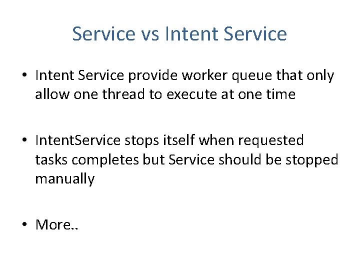 Service vs Intent Service • Intent Service provide worker queue that only allow one