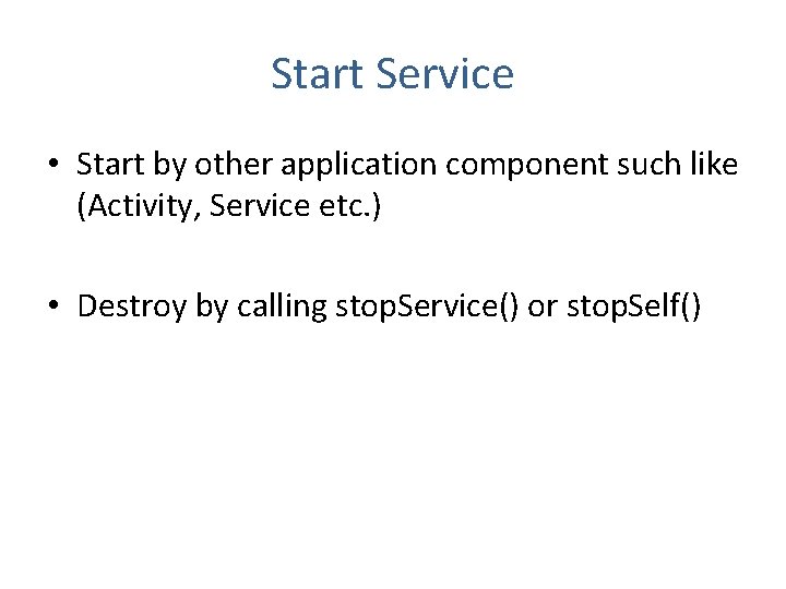 Start Service • Start by other application component such like (Activity, Service etc. )