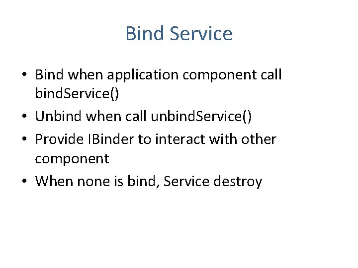 Bind Service • Bind when application component call bind. Service() • Unbind when call