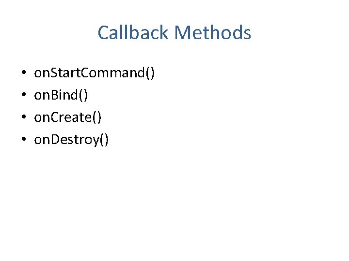 Callback Methods • • on. Start. Command() on. Bind() on. Create() on. Destroy() 