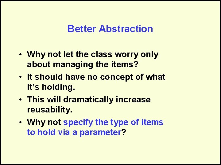 Better Abstraction • Why not let the class worry only about managing the items?