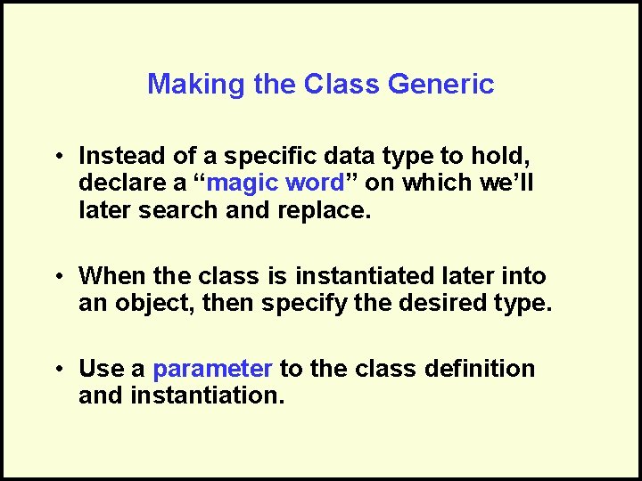 Making the Class Generic • Instead of a specific data type to hold, declare