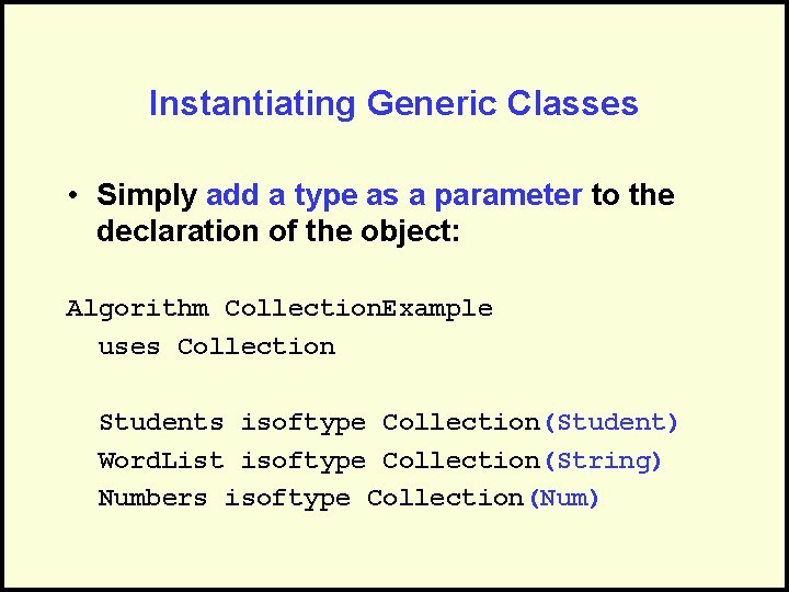 Instantiating Generic Classes • Simply add a type as a parameter to the declaration