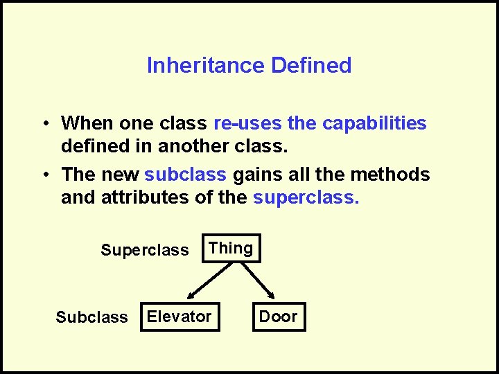 Inheritance Defined • When one class re-uses the capabilities defined in another class. •
