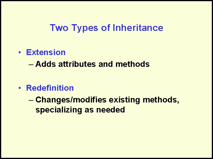 Two Types of Inheritance • Extension – Adds attributes and methods • Redefinition –
