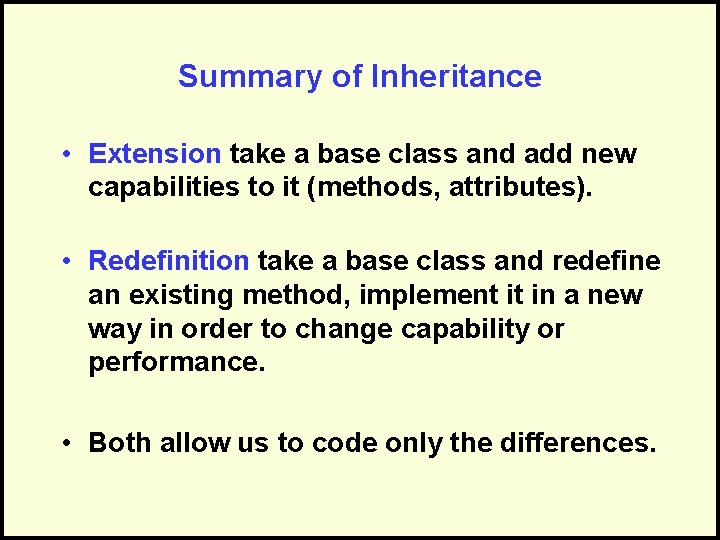 Summary of Inheritance • Extension take a base class and add new capabilities to