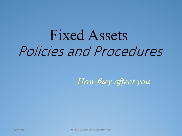 Fixed Assets Policies and Procedures How they affect you 9/10/2021 Fixed Assets Section of