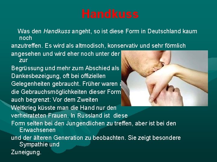 Handkuss Was den Handkuss angeht, so ist diese Form in Deutschland kaum noch anzutreffen.