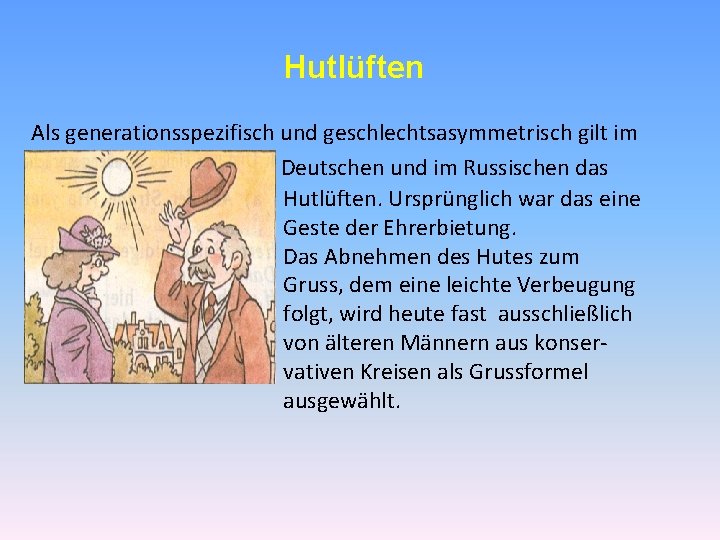 Hutlüften Als generationsspezifisch und geschlechtsasymmetrisch gilt im Deutschen und im Russischen das Hutlüften. Ursprünglich