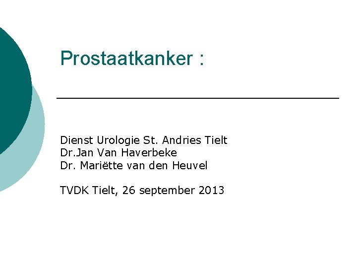 Prostaatkanker : Dienst Urologie St. Andries Tielt Dr. Jan Van Haverbeke Dr. Mariëtte van