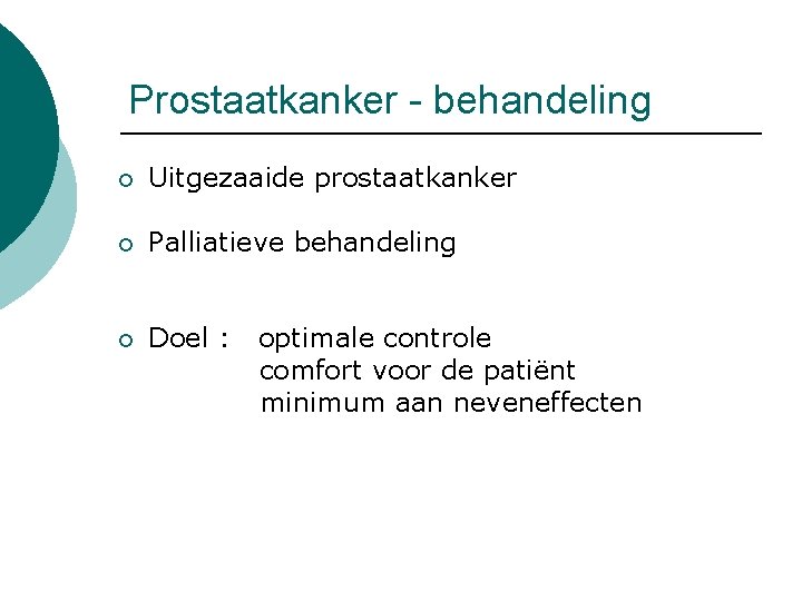 Prostaatkanker - behandeling ¡ Uitgezaaide prostaatkanker ¡ Palliatieve behandeling ¡ Doel : optimale controle