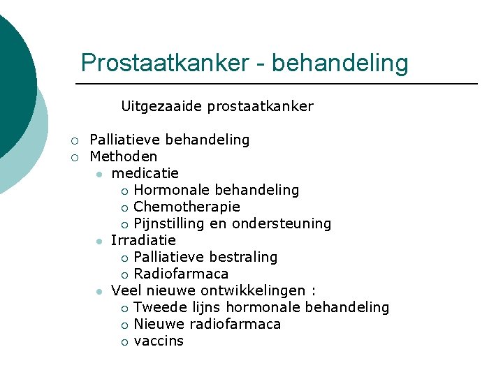 Prostaatkanker - behandeling Uitgezaaide prostaatkanker ¡ ¡ Palliatieve behandeling Methoden l medicatie ¡ Hormonale