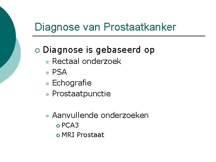 Diagnose van Prostaatkanker ¡ Diagnose is gebaseerd op l Rectaal onderzoek PSA Echografie Prostaatpunctie