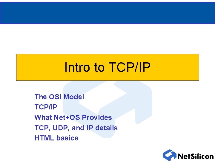 Intro to TCP/IP The OSI Model TCP/IP What Net+OS Provides TCP, UDP, and IP