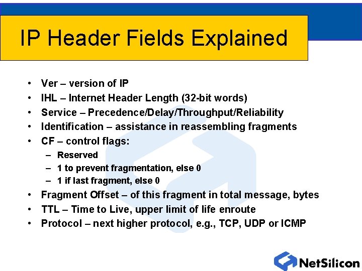 IP Header Fields Explained • • • Ver – version of IP IHL –