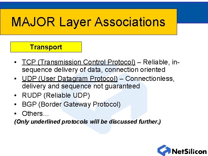 MAJOR Layer Associations Transport • TCP (Transmission Control Protocol) – Reliable, insequence delivery of