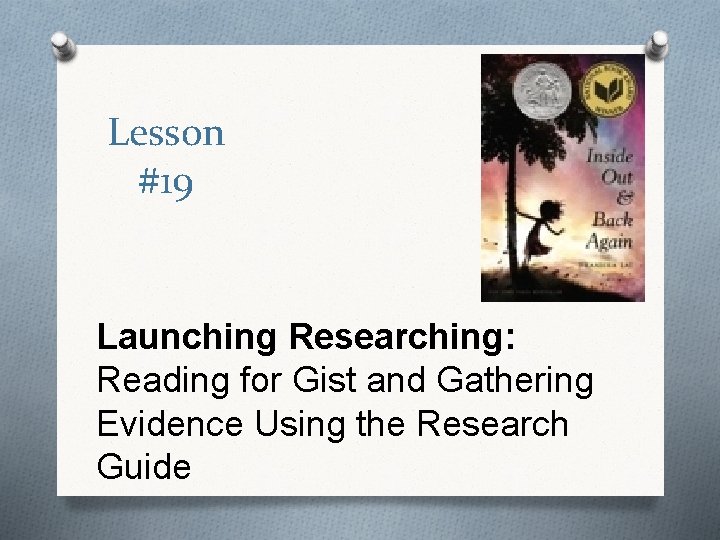 Lesson #19 Launching Researching: Reading for Gist and Gathering Evidence Using the Research Guide