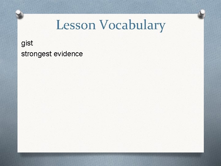 Lesson Vocabulary gist strongest evidence 