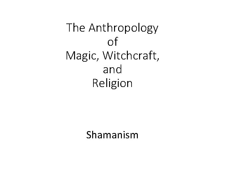 The Anthropology of Magic, Witchcraft, and Religion Shamanism 