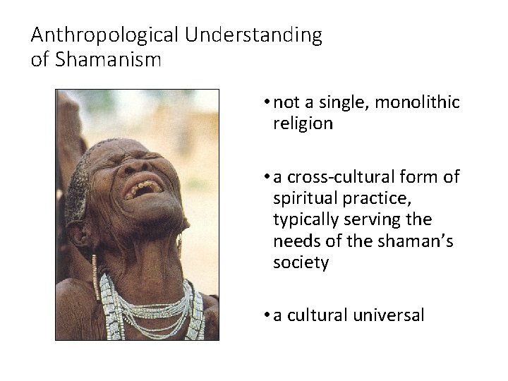 Anthropological Understanding of Shamanism • not a single, monolithic religion • a cross-cultural form
