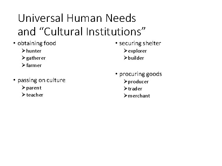 Universal Human Needs and “Cultural Institutions” • obtaining food Øhunter Øgatherer Øfarmer • passing