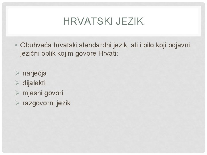 HRVATSKI JEZIK • Obuhvaća hrvatski standardni jezik, ali i bilo koji pojavni jezični oblik