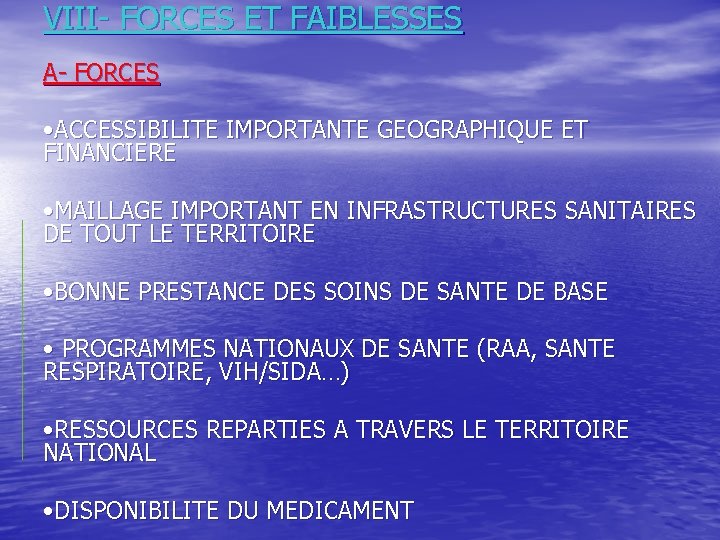 VIII- FORCES ET FAIBLESSES A- FORCES • ACCESSIBILITE IMPORTANTE GEOGRAPHIQUE ET FINANCIERE • MAILLAGE