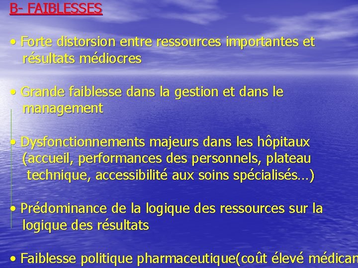 B- FAIBLESSES • Forte distorsion entre ressources importantes et résultats médiocres • Grande faiblesse