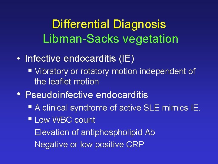 Differential Diagnosis Libman-Sacks vegetation • Infective endocarditis (IE) § Vibratory or rotatory motion independent Differential Diagnosis Libman-Sacks vegetation • Infective endocarditis (IE) § Vibratory or rotatory motion independent