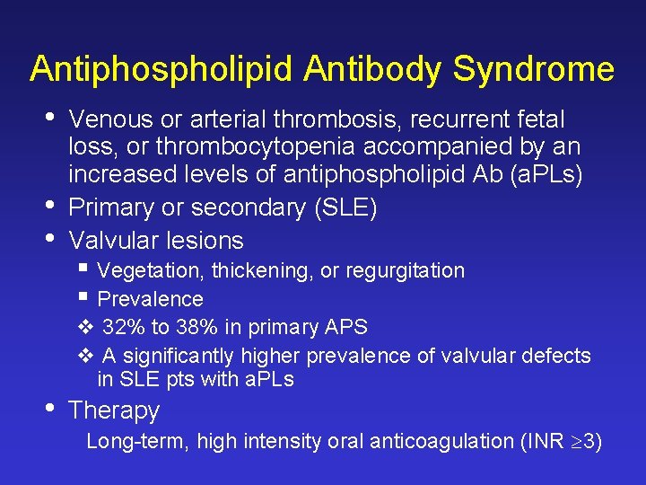 Antiphospholipid Antibody Syndrome • • Venous or arterial thrombosis, recurrent fetal loss, or thrombocytopenia Antiphospholipid Antibody Syndrome • • Venous or arterial thrombosis, recurrent fetal loss, or thrombocytopenia