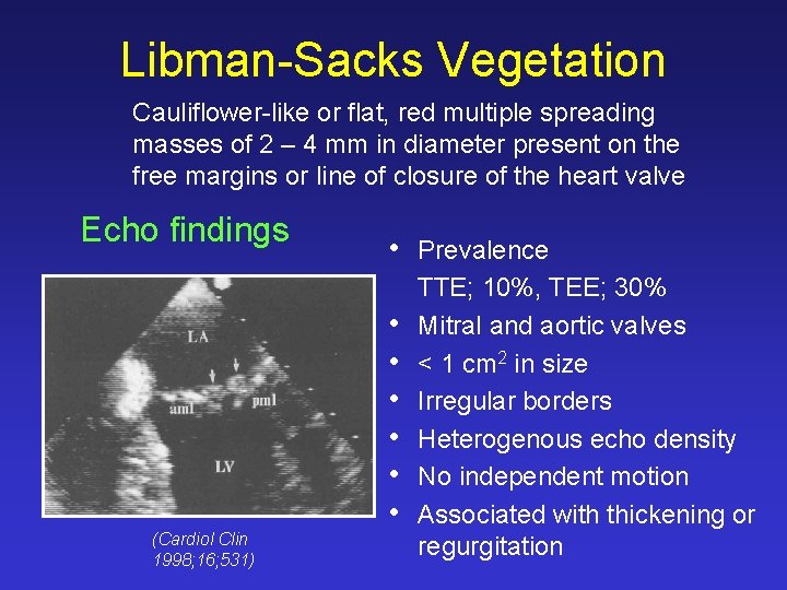 Libman-Sacks Vegetation Cauliflower-like or flat, red multiple spreading masses of 2 – 4 mm Libman-Sacks Vegetation Cauliflower-like or flat, red multiple spreading masses of 2 – 4 mm