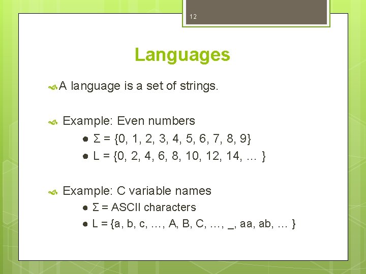 12 Languages A language is a set of strings. Example: Even numbers ● Σ