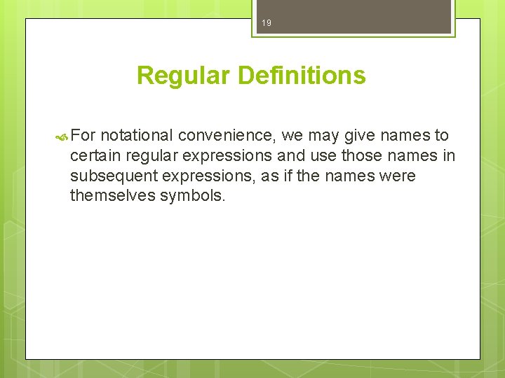19 Regular Definitions For notational convenience, we may give names to certain regular expressions