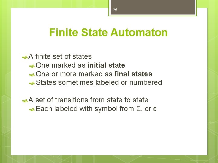 25 Finite State Automaton A finite set of states One marked as initial state
