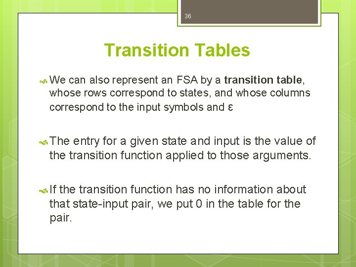 36 Transition Tables We can also represent an FSA by a transition table, whose