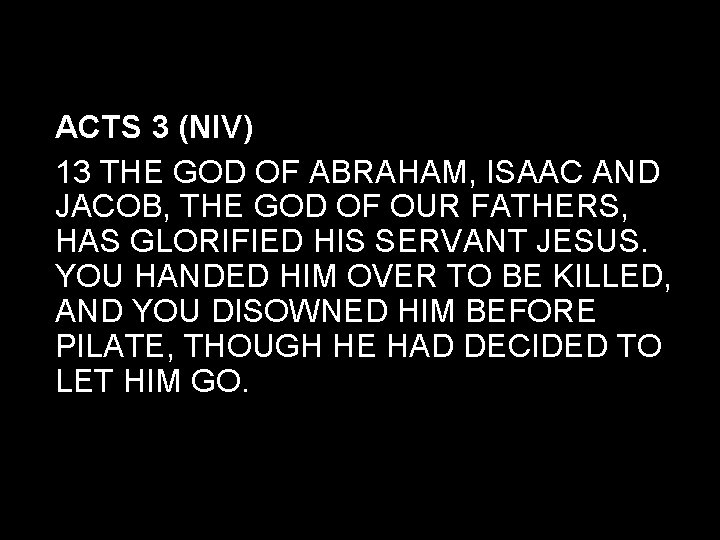 ACTS 3 (NIV) 13 THE GOD OF ABRAHAM, ISAAC AND JACOB, THE GOD OF