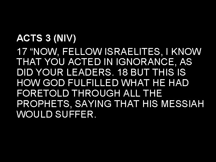 ACTS 3 (NIV) 17 “NOW, FELLOW ISRAELITES, I KNOW THAT YOU ACTED IN IGNORANCE,