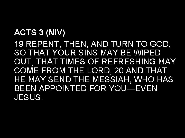ACTS 3 (NIV) 19 REPENT, THEN, AND TURN TO GOD, SO THAT YOUR SINS
