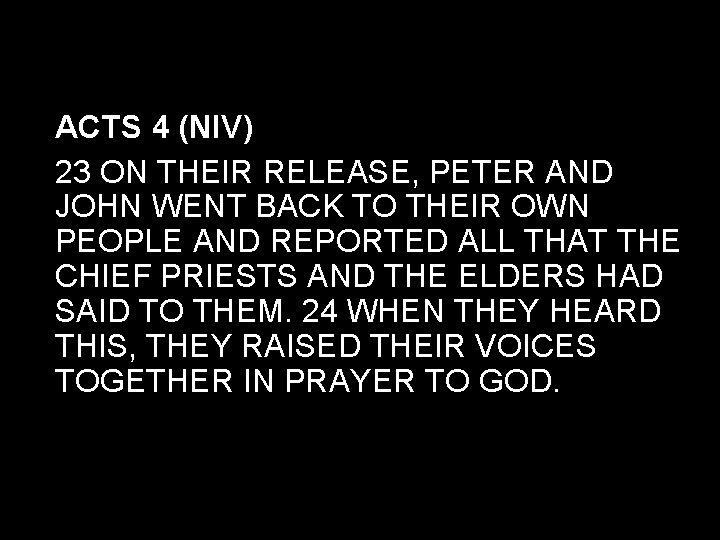 ACTS 4 (NIV) 23 ON THEIR RELEASE, PETER AND JOHN WENT BACK TO THEIR