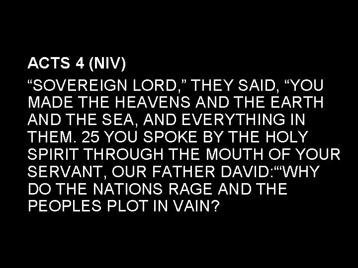 ACTS 4 (NIV) “SOVEREIGN LORD, ” THEY SAID, “YOU MADE THE HEAVENS AND THE