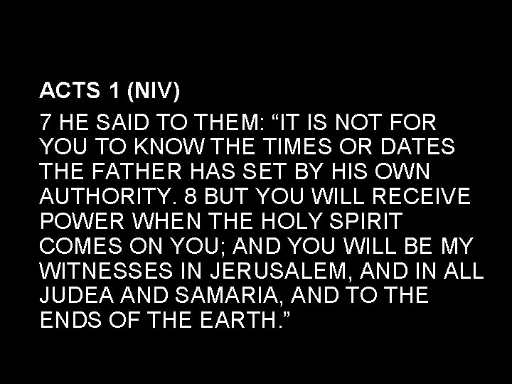 ACTS 1 (NIV) 7 HE SAID TO THEM: “IT IS NOT FOR YOU TO