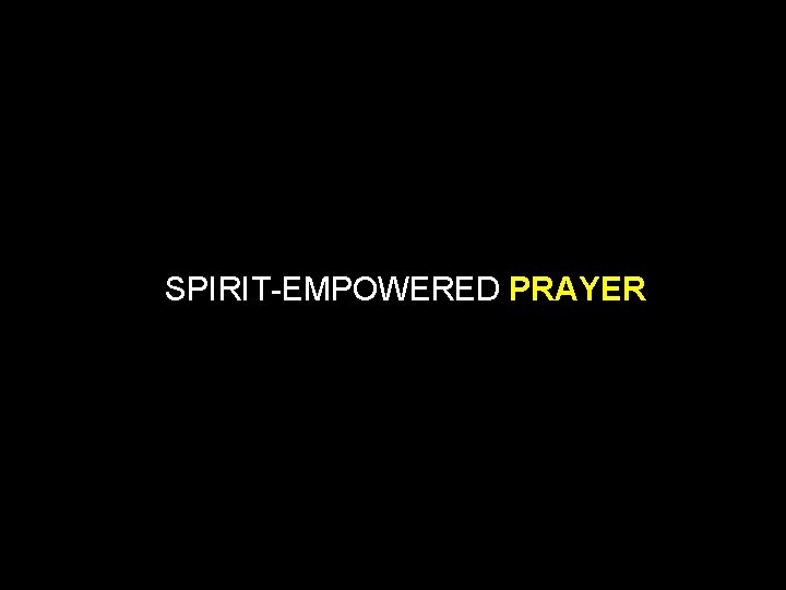 SPIRIT-EMPOWERED PRAYER 