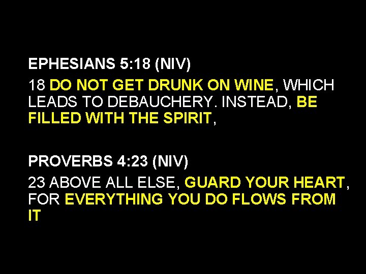 EPHESIANS 5: 18 (NIV) 18 DO NOT GET DRUNK ON WINE, WHICH LEADS TO