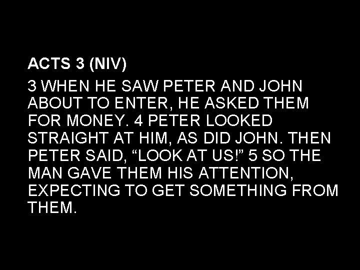 ACTS 3 (NIV) 3 WHEN HE SAW PETER AND JOHN ABOUT TO ENTER, HE