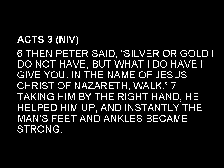 ACTS 3 (NIV) 6 THEN PETER SAID, “SILVER OR GOLD I DO NOT HAVE,