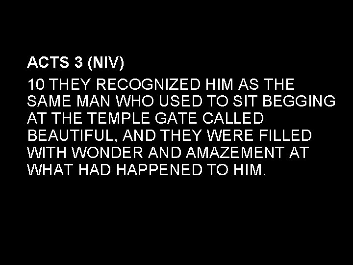 ACTS 3 (NIV) 10 THEY RECOGNIZED HIM AS THE SAME MAN WHO USED TO